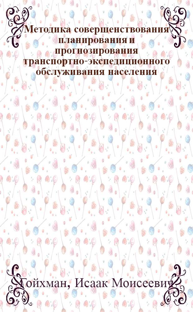 Методика совершенствования планирования и прогнозирования транспортно-экспедиционного обслуживания населения : Автореф. дис. на соиск. учен. степени канд. экон. наук : (08.00.05)