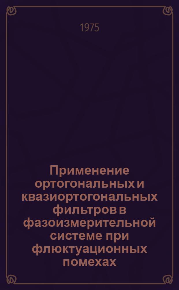 Применение ортогональных и квазиортогональных фильтров в фазоизмерительной системе при флюктуационных помехах : Автореф. дис. на соиск. учен. степени к. т. н