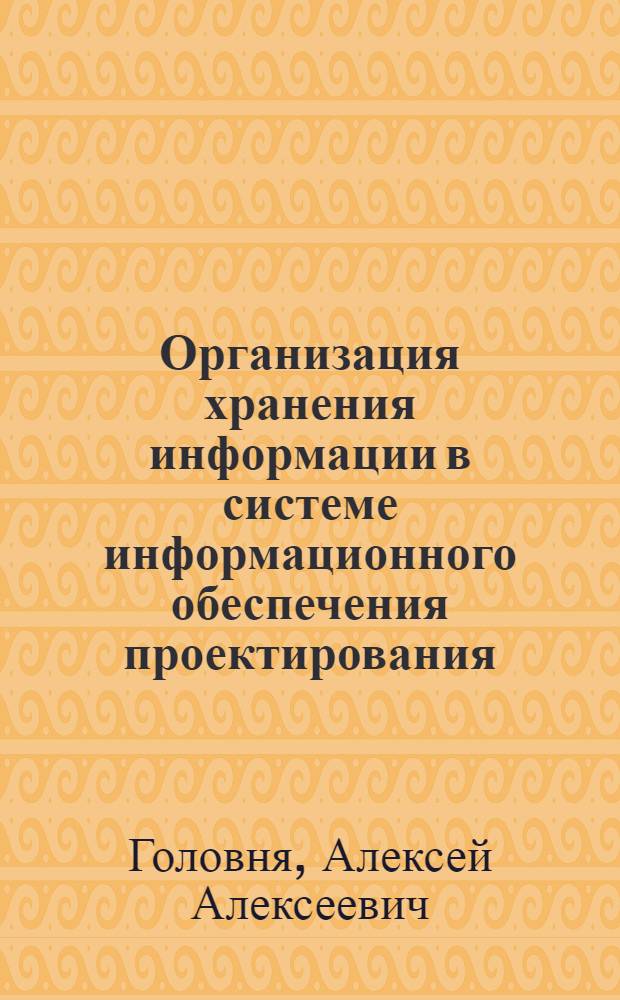 Организация хранения информации в системе информационного обеспечения проектирования : Автореф. дис. на соиск. учен. степени канд. техн. наук : (05.13.01)