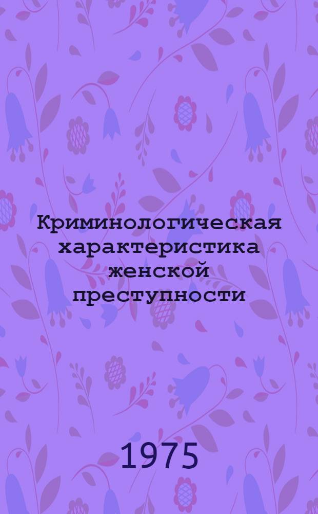 Криминологическая характеристика женской преступности : Автореф. дис. на соиск. учен. степени к. ю. н