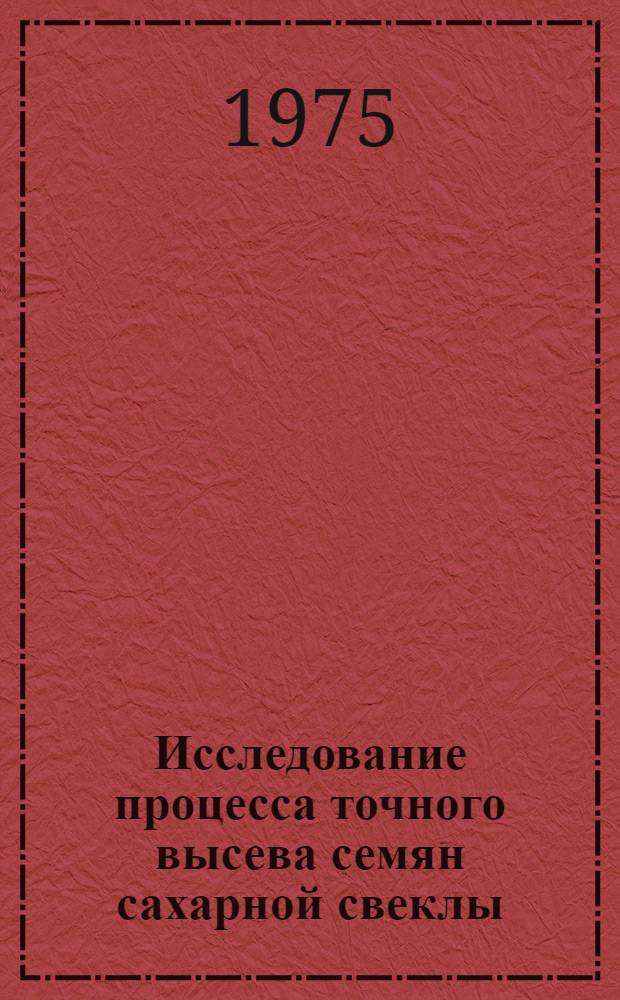 Исследование процесса точного высева семян сахарной свеклы : Автореф. дис. на соиск. учен. степени канд. техн. наук : (05.20.01)