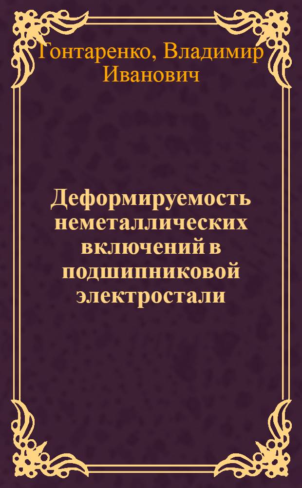 Деформируемость неметаллических включений в подшипниковой электростали : Автореф. дис. на соиск. учен. степени канд. техн. наук : (05.16.02)