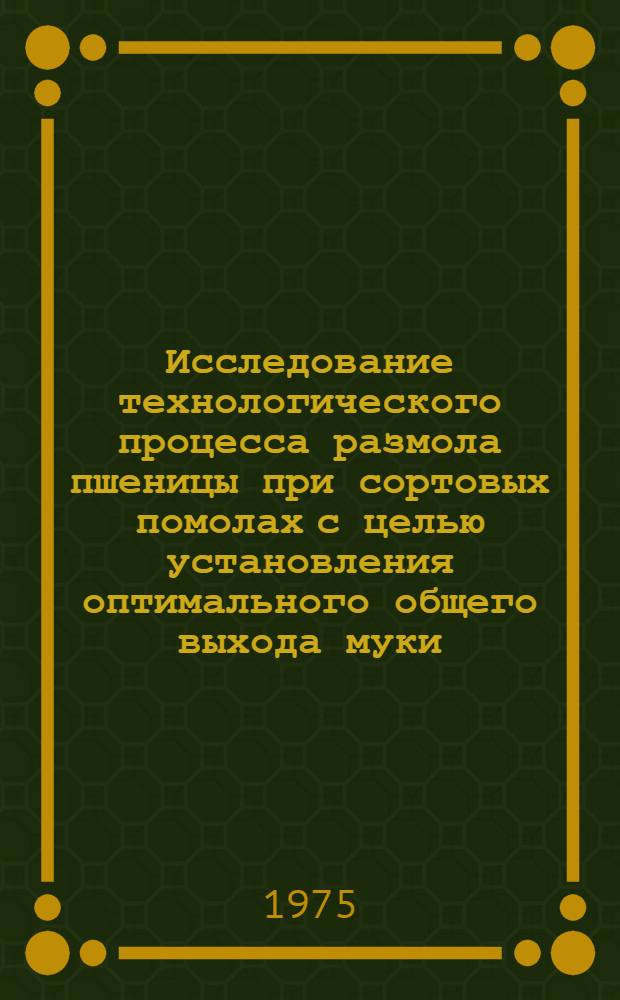 Исследование технологического процесса размола пшеницы при сортовых помолах с целью установления оптимального общего выхода муки : (В условиях КазССР) : Автореф. дис. на соиск. учен. степени канд. техн. наук : (05.18.02)