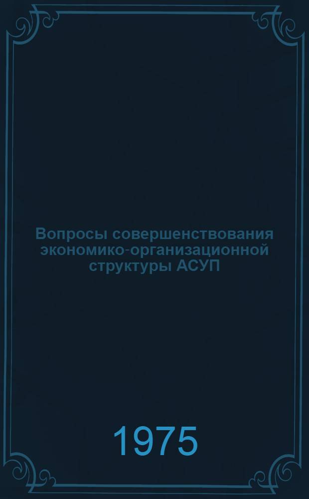 Вопросы совершенствования экономико-организационной структуры АСУП : (Информ. аспект) : Автореф. дис. на соиск. учен. степени канд. экон. наук : (08.00.05)