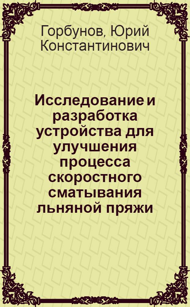 Исследование и разработка устройства для улучшения процесса скоростного сматывания льняной пряжи : Автореф. дис. на соиск. учен. степени канд. техн. наук : (05.02.13)