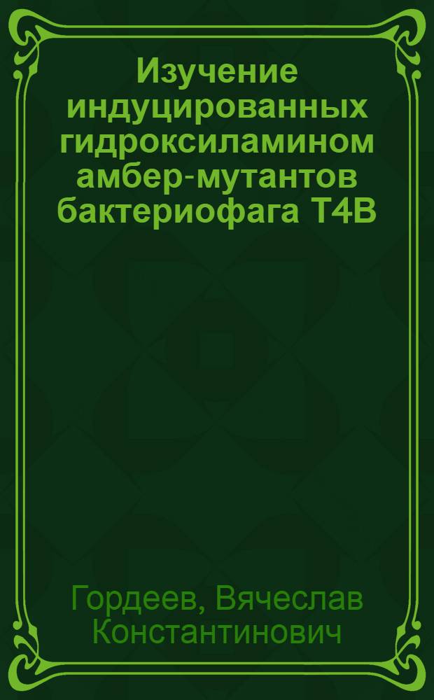 Изучение индуцированных гидроксиламином амбер-мутантов бактериофага Т4В : Автореф. дис. на соиск. учен. степени канд. биол. наук : (03.00.15)