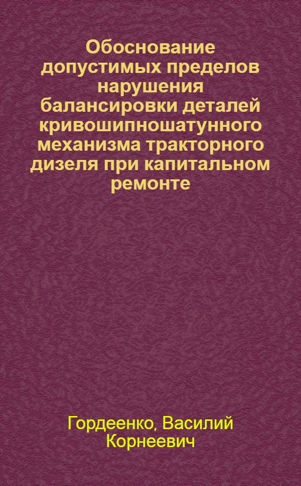 Обоснование допустимых пределов нарушения балансировки деталей кривошипношатунного механизма тракторного дизеля при капитальном ремонте : Автореф. дис. на соиск. учен. степени канд. техн. наук : (05.20.03)