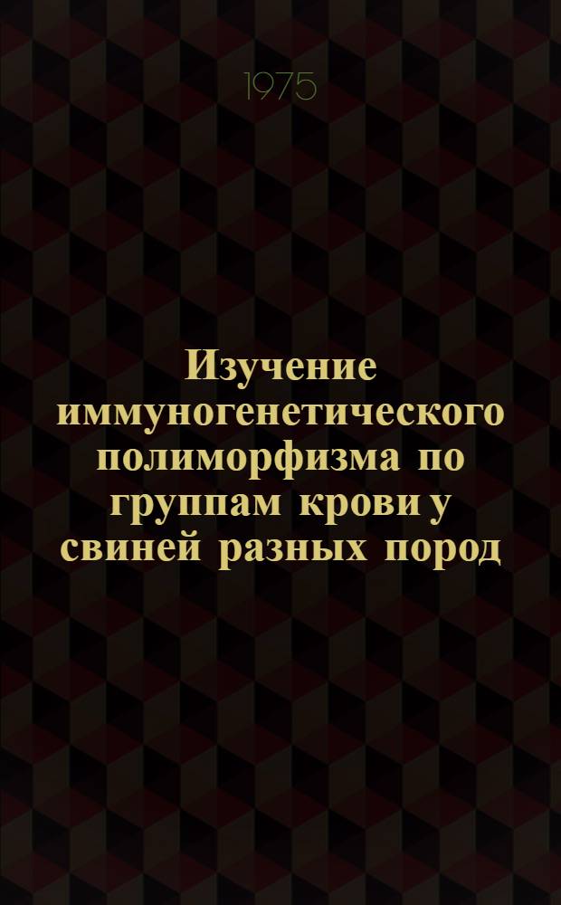 Изучение иммуногенетического полиморфизма по группам крови у свиней разных пород : Автореф. дис. на соиск. учен. степени канд. с.-х. наук : (06.02.01)