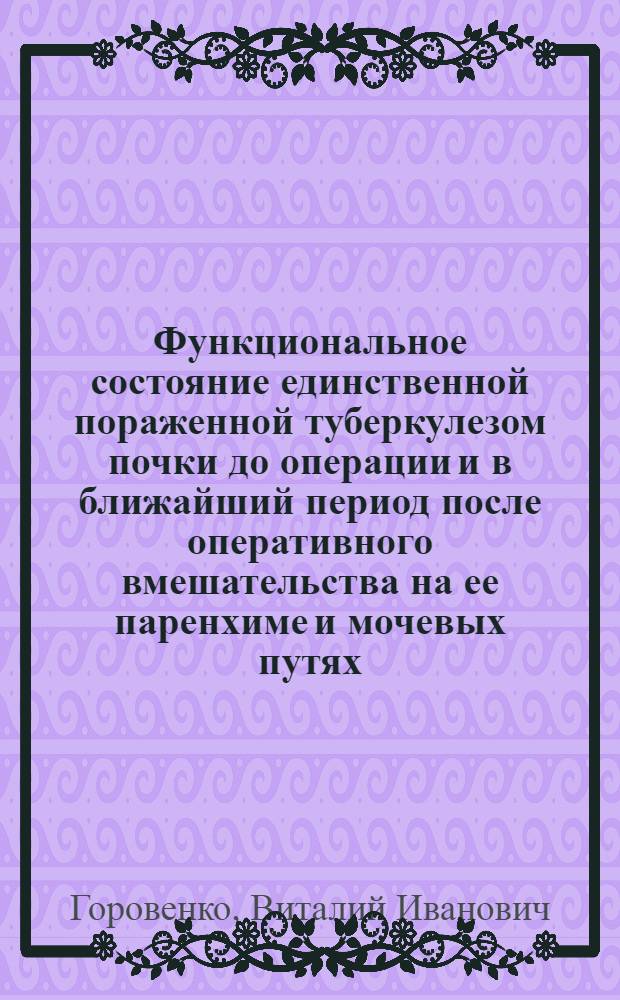 Функциональное состояние единственной пораженной туберкулезом почки до операции и в ближайший период после оперативного вмешательства на ее паренхиме и мочевых путях : Автореф. дис. на соиск. учен. степени к. м .н