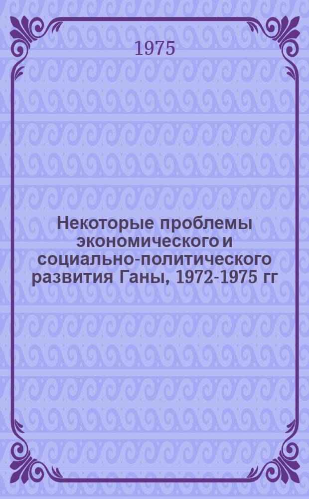 Некоторые проблемы экономического и социально-политического развития Ганы, 1972-1975 гг.