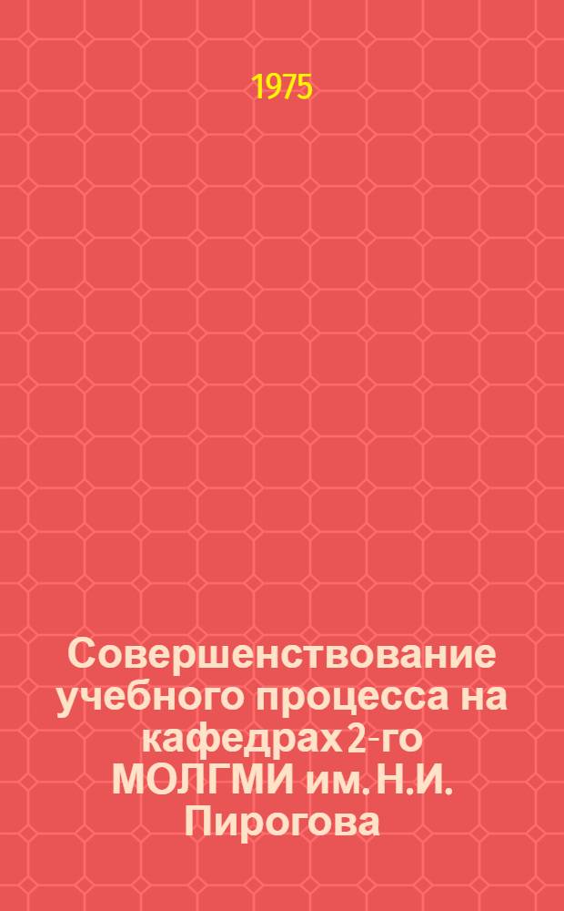 Совершенствование учебного процесса на кафедрах 2-го МОЛГМИ им. Н.И. Пирогова : (Материалы конф. "Пед. чтения")