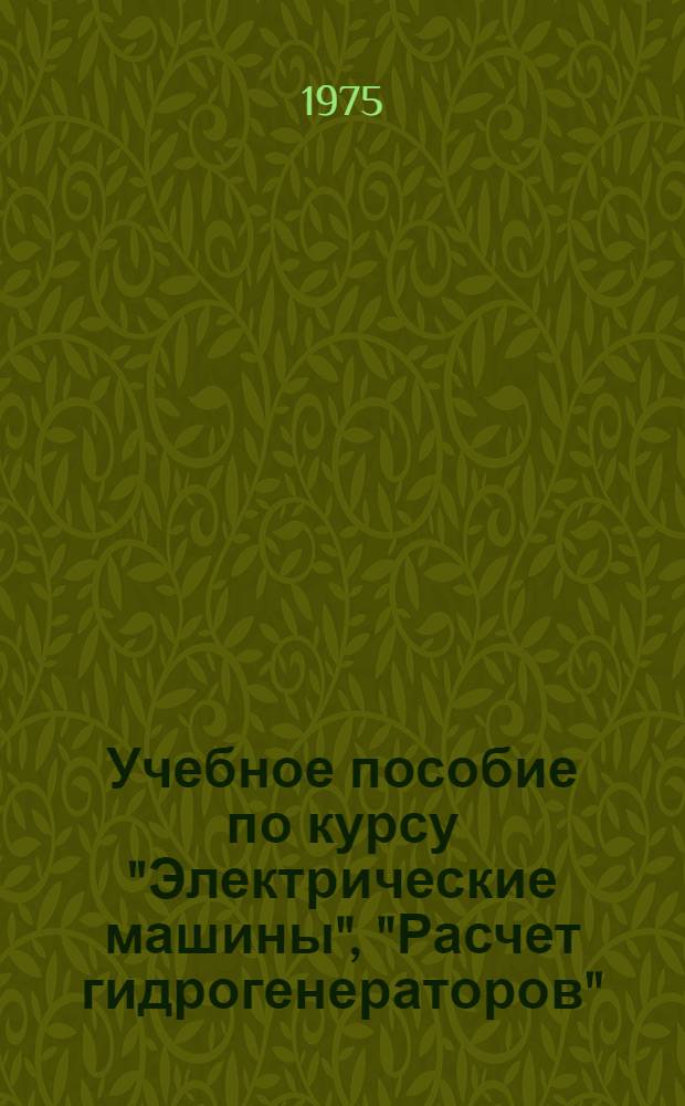 Учебное пособие по курсу "Электрические машины", "Расчет гидрогенераторов"