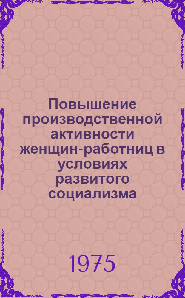 Повышение производственной активности женщин-работниц в условиях развитого социализма : (По материалам конкретно-социол. исследований на новых предприятиях Вост. Сибири) : Автореф. дис. на соиск. учен. степени канд. филос. наук : (09.00.02)