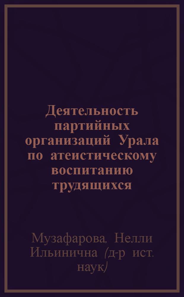 Деятельность партийных организаций Урала по атеистическому воспитанию трудящихся (1917-1925 гг.) : Автореф. дис. на соиск. учен. степени канд. ист. наук : (07.00.01)