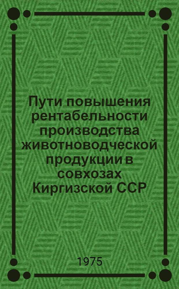 Пути повышения рентабельности производства животноводческой продукции в совхозах Киргизской ССР : Автореф. дис. на соиск. учен. степени канд. экон. наук : (08.00.05)