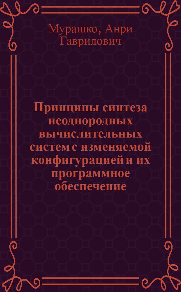 Принципы синтеза неоднородных вычислительных систем с изменяемой конфигурацией и их программное обеспечение : Автореф. дис. на соиск. учен. степени д-ра техн. наук : (05.13.13)
