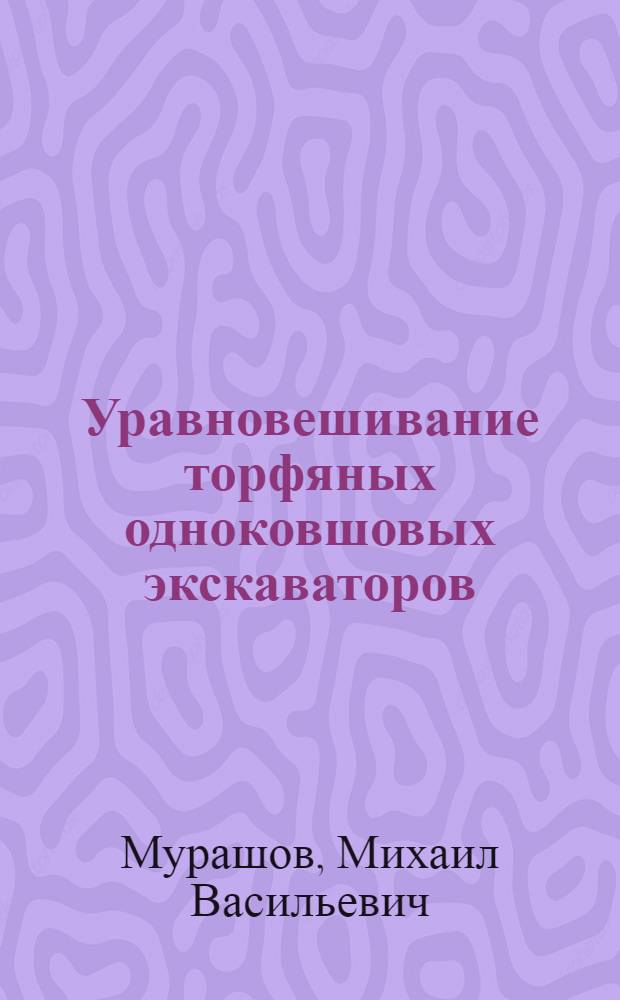 Уравновешивание торфяных одноковшовых экскаваторов : (Лекции для студентов 4 курса специальности "Торфяные машины и комплексы")