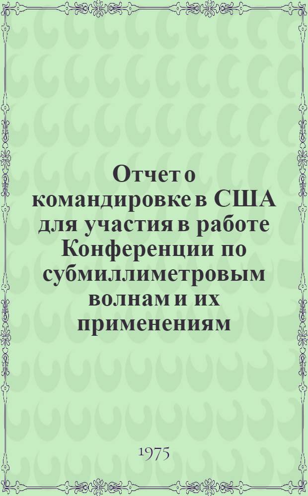 Отчет о командировке в США [для участия в работе Конференции по субмиллиметровым волнам и их применениям. Атланта. 5-7 июня 1974 г.]