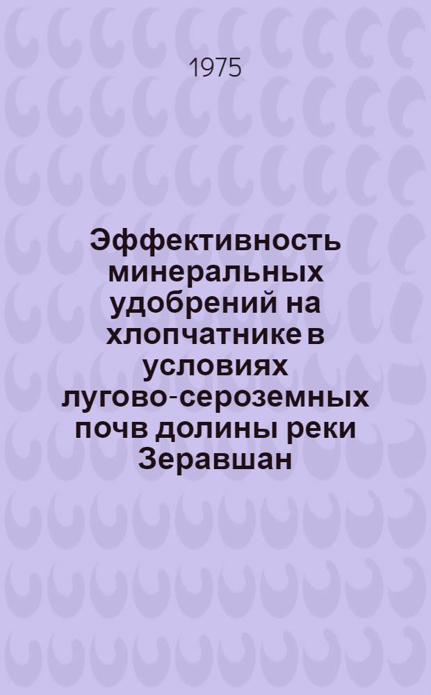 Эффективность минеральных удобрений на хлопчатнике в условиях лугово-сероземных почв долины реки Зеравшан : Автореф. дис. на соиск. учен. степени канд. с.-х. наук : (06.01.04)