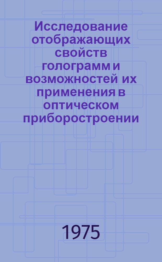 Исследование отображающих свойств голограмм и возможностей их применения в оптическом приборостроении : Автореф. дис. на соиск. учен. степени д-ра физ.-мат. наук : (01.04.05)