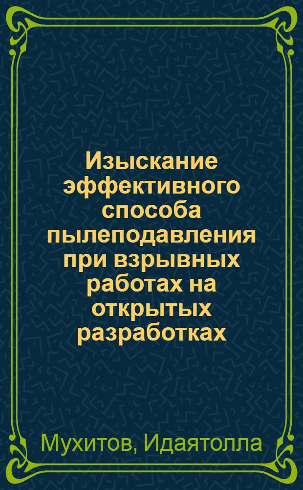 Изыскание эффективного способа пылеподавления при взрывных работах на открытых разработках : (На примере Зырянов. карьера) : Автореф. дис. на соиск. учен. степени канд. техн. наук : (05.15.03)