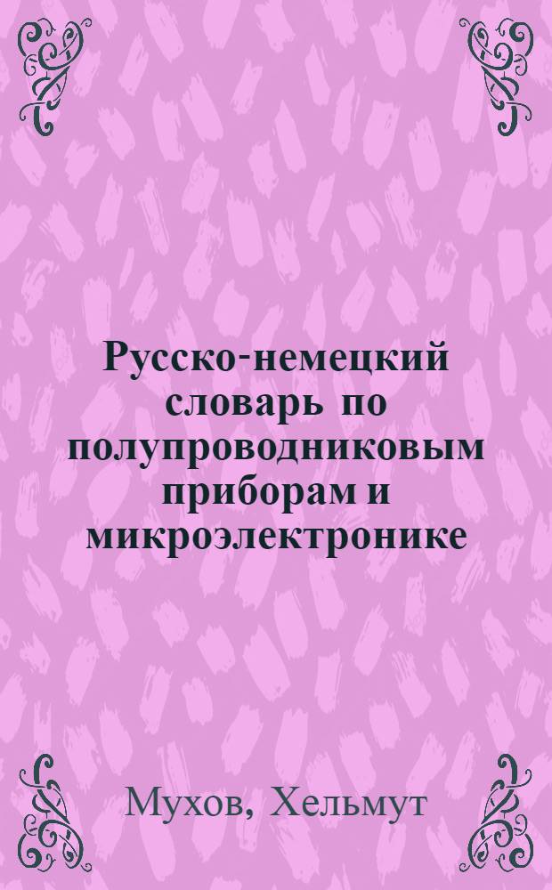 Русско-немецкий словарь по полупроводниковым приборам и микроэлектронике = Russisch-deutsches Wörterbuch der Festkörperelektronik : Ок. 13000 терминов