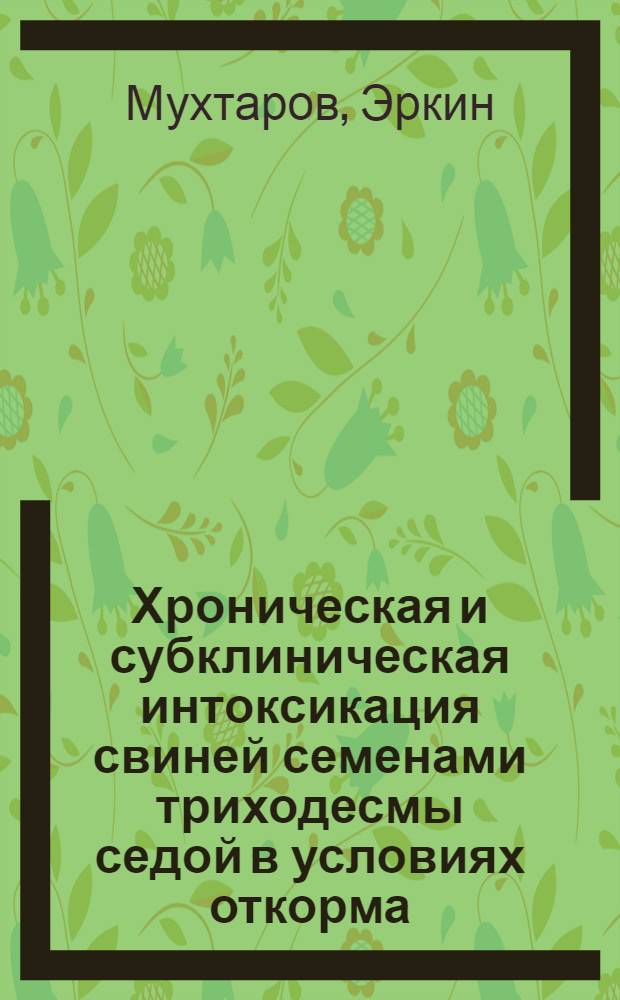 Хроническая и субклиническая интоксикация свиней семенами триходесмы седой в условиях откорма : Автореф. дис. на соиск. учен. степени канд. вет. наук : (16.00.01)