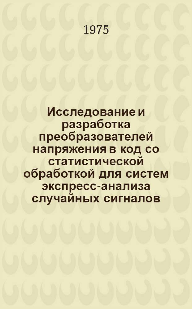 Исследование и разработка преобразователей напряжения в код со статистической обработкой для систем экспресс-анализа случайных сигналов : Автореф. дис. на соиск. учен. степени канд. техн. наук : (05.13.13)
