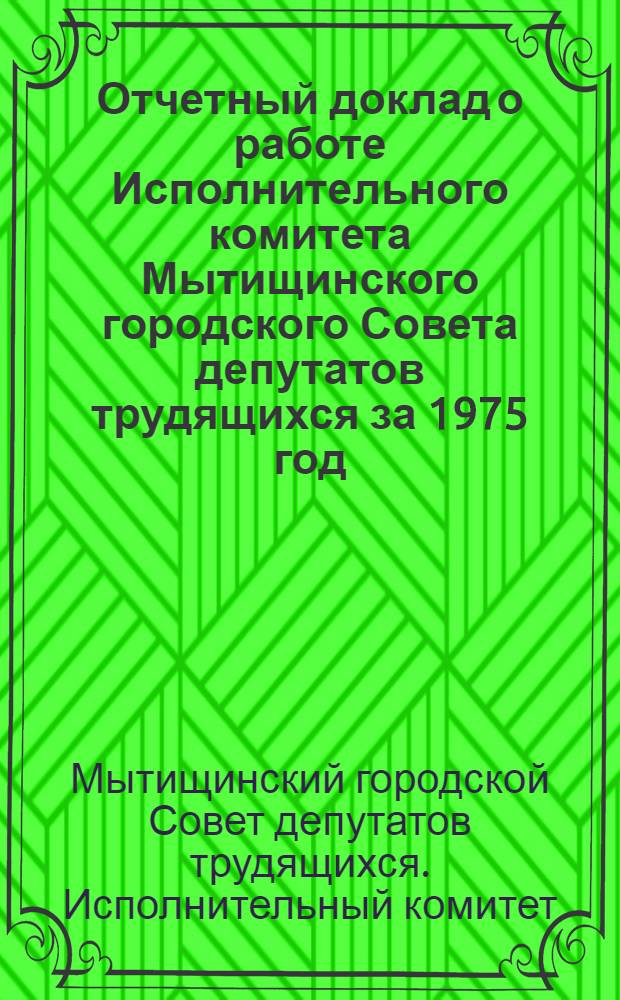 Отчетный доклад о работе Исполнительного комитета Мытищинского городского Совета депутатов трудящихся за 1975 год