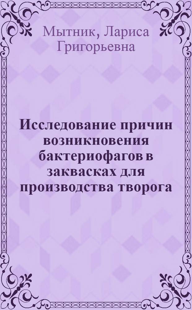 Исследование причин возникновения бактериофагов в заквасках для производства творога : Автореф. дис. на соиск. учен. степени канд. техн. наук : (05.18.04)