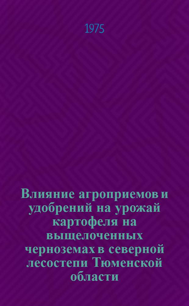 Влияние агроприемов и удобрений на урожай картофеля на выщелоченных черноземах в северной лесостепи Тюменской области : Автореф. дис. на соиск. учен. степени канд. с.-х. наук : (06.01.09)