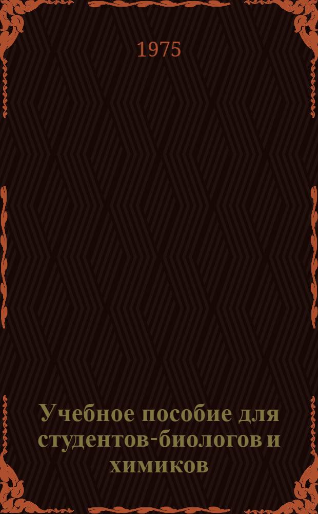 Учебное пособие [для студентов-биологов и химиков]