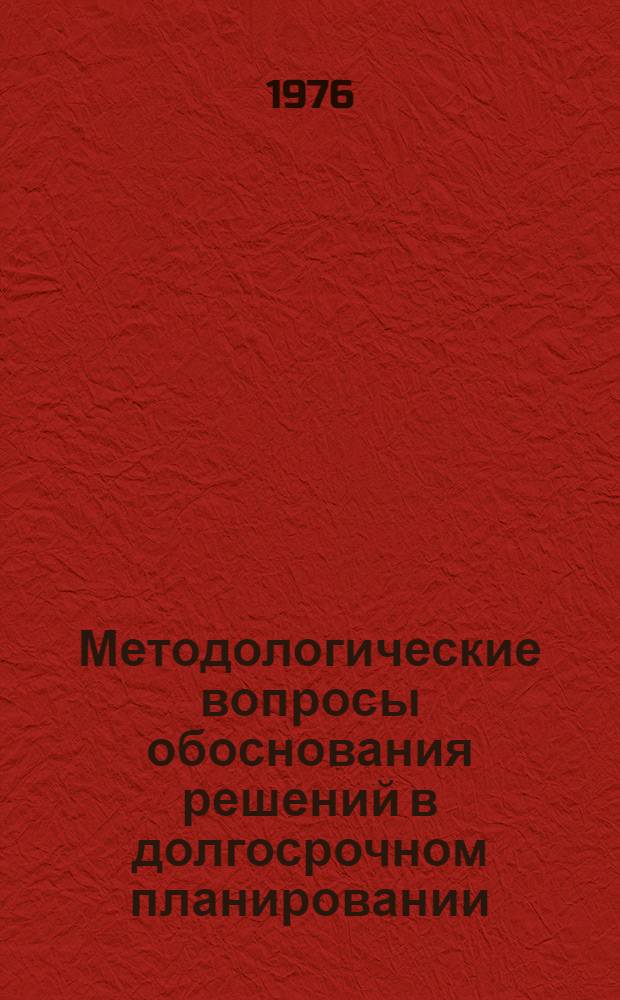 Методологические вопросы обоснования решений в долгосрочном планировании : Автореф. дис. на соиск. учен. степени канд. экон. наук : (08.00.01)