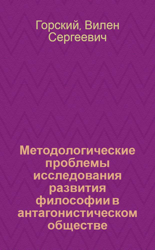 Методологические проблемы исследования развития философии в антагонистическом обществе : Социол. аспект : Автореф. дис. на соиск. учен. степени д-ра филос. наук : (09.00.03)