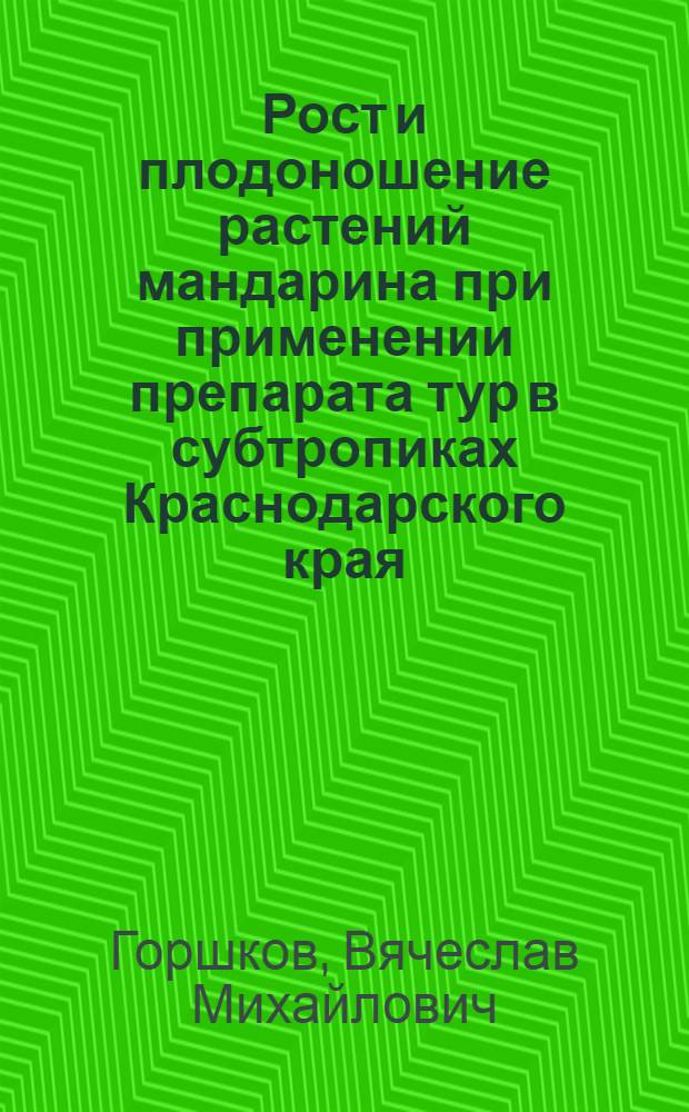 Рост и плодоношение растений мандарина при применении препарата тур в субтропиках Краснодарского края : Автореф. дис. на соиск. учен. степени канд. с.-х. наук : (06.01.10)