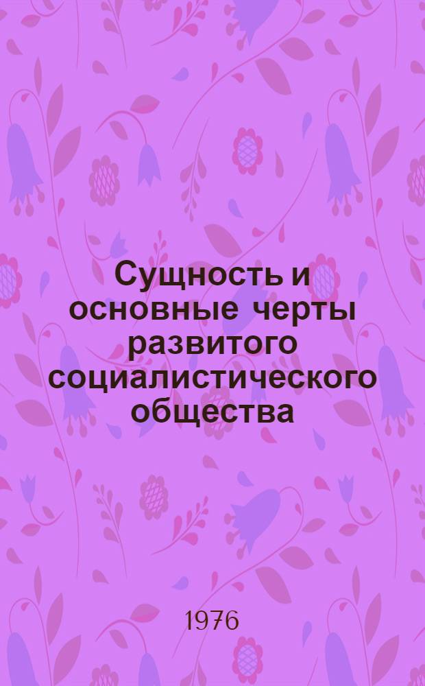 Сущность и основные черты развитого социалистического общества : Лекция
