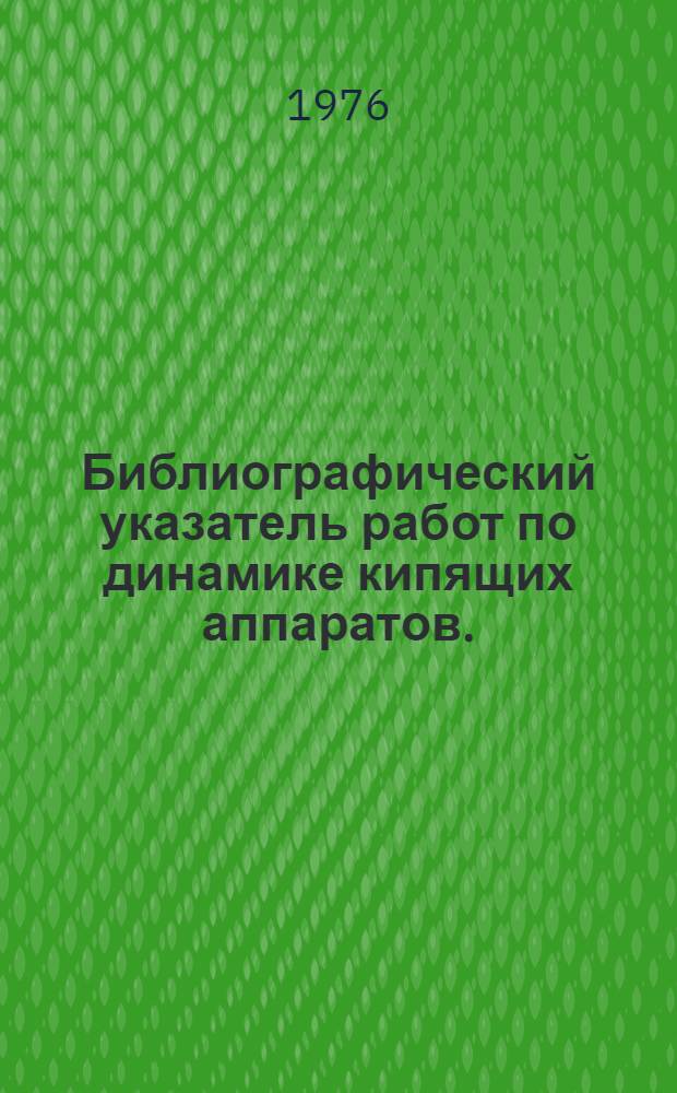 Библиографический указатель работ по динамике кипящих аппаратов. (1957-1974 гг.)