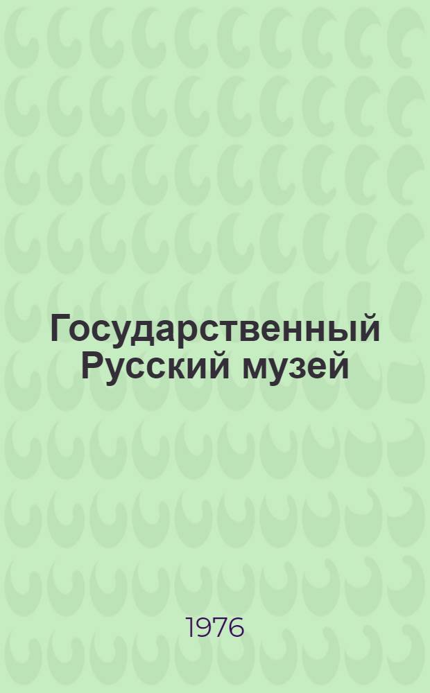 Государственный Русский музей : (Метод. пособие к экскурсии)