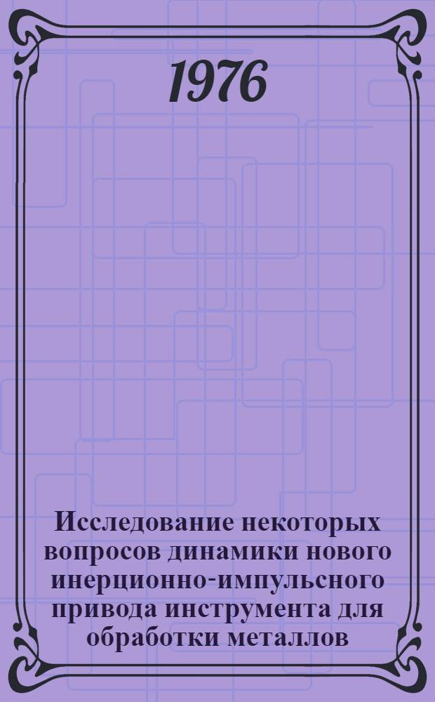 Исследование некоторых вопросов динамики нового инерционно-импульсного привода инструмента для обработки металлов : Автореф. дис. на соиск. учен. степени канд. техн. наук : (05.02.02)