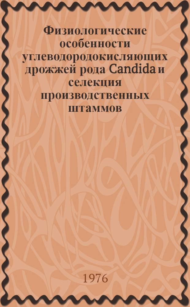 Физиологические особенности углеводородокисляющих дрожжей рода Candida и селекция производственных штаммов : Автореф. дис. на соиск. учен. степени д. б. н