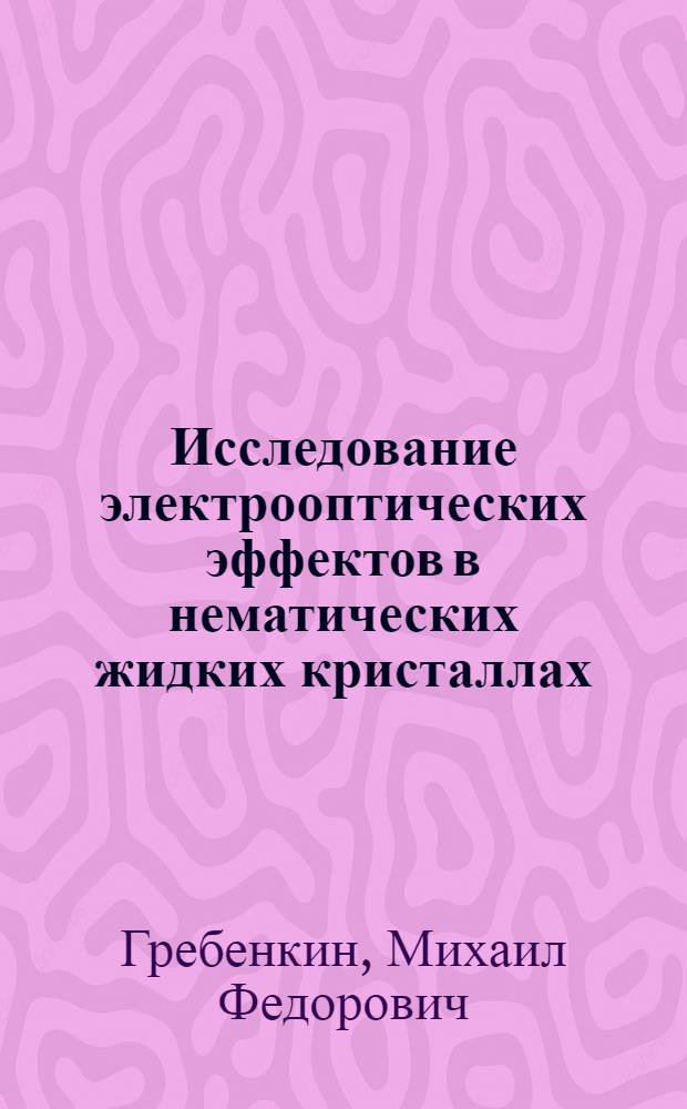 Исследование электрооптических эффектов в нематических жидких кристаллах : Автореф. дис. на соиск. учен. степени канд. физ.-мат. наук : (01.04.17)