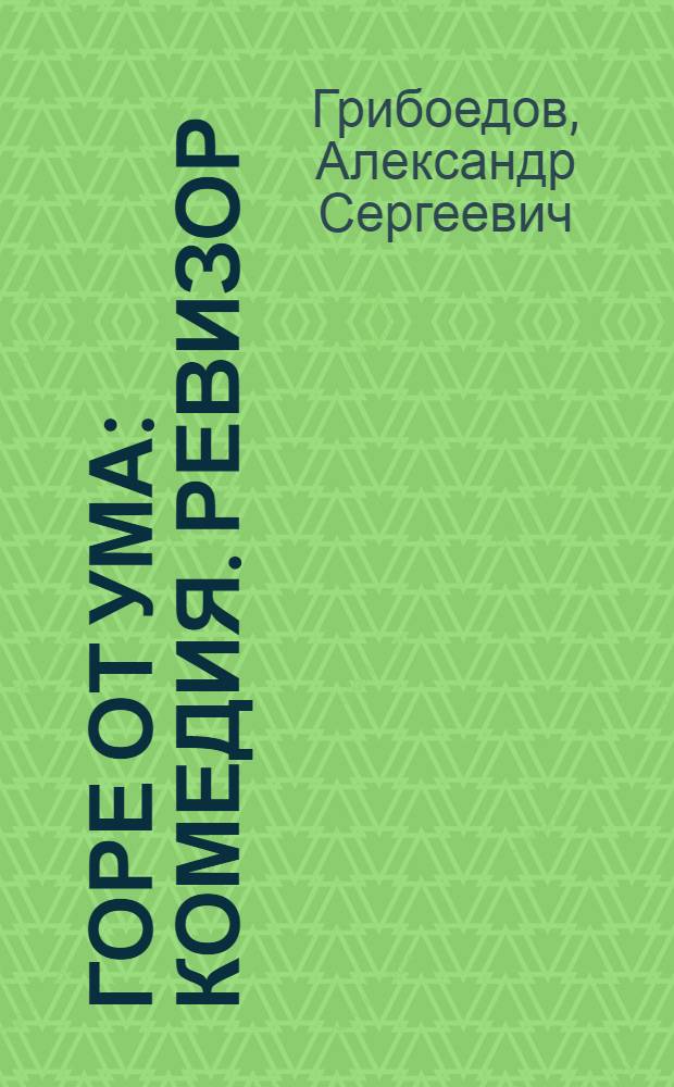 Горе от ума : Комедия. Ревизор : [Комедия]. Гроза : [Драма Для детей]