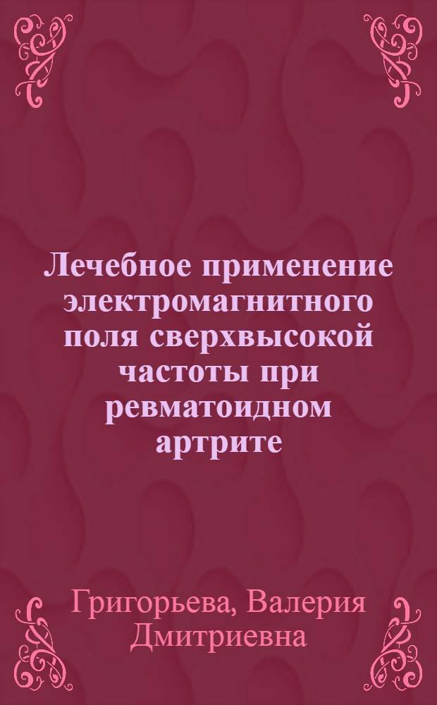 Лечебное применение электромагнитного поля сверхвысокой частоты при ревматоидном артрите : (Клинико-физиол. и эксперим. исследования) : Автореф. дис. на соиск. учен. степени д-ра мед. наук : (14.00.34)