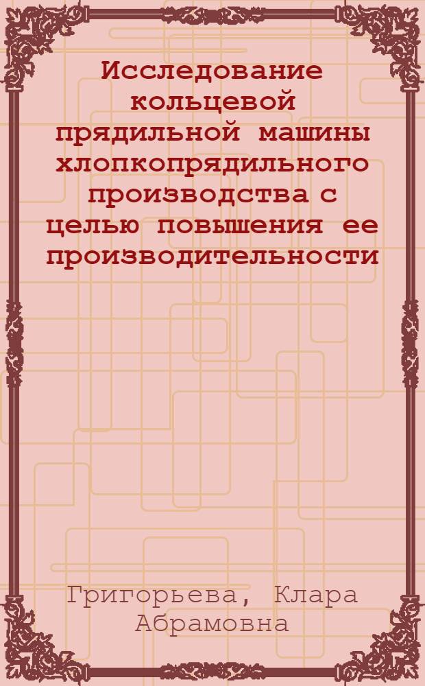 Исследование кольцевой прядильной машины хлопкопрядильного производства с целью повышения ее производительности : Автореф. дис. на соиск. учен. степени канд. техн. наук : (05.19.03)