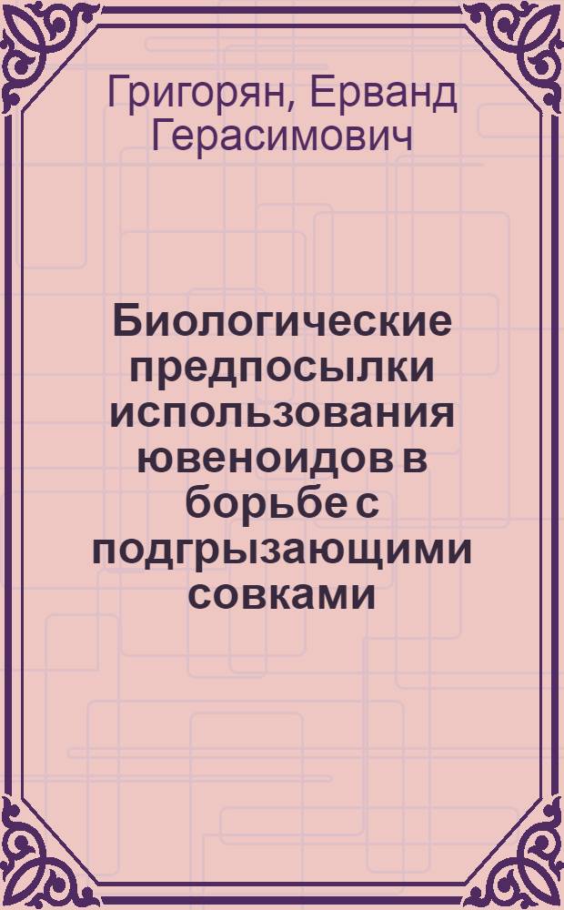 Биологические предпосылки использования ювеноидов в борьбе с подгрызающими совками : Автореф. дис. на соиск. учен. степени канд. биол. наук : (03.00.09)