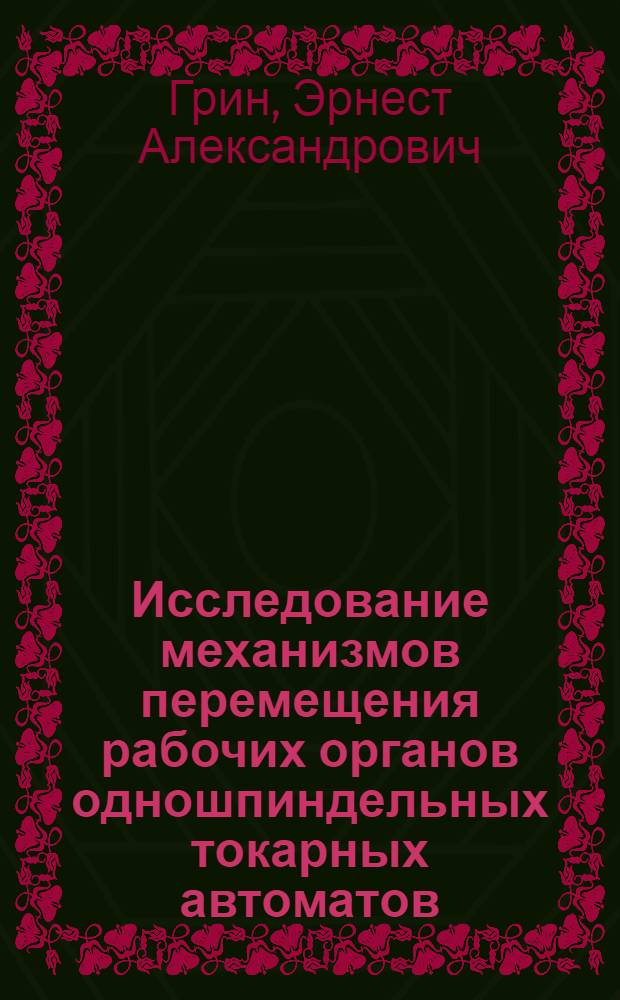 Исследование механизмов перемещения рабочих органов одношпиндельных токарных автоматов : Автореф. дис. на соиск. учен. степени канд. техн. наук : (05.02.07)
