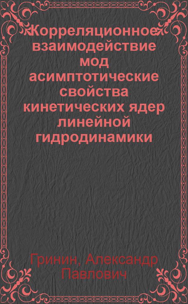 Корреляционное взаимодействие мод асимптотические свойства кинетических ядер линейной гидродинамики : Автореф. дис. на соиск. учен. степени канд. физ.-мат. наук : (01.04.02)