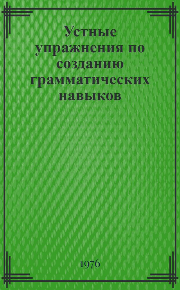 Устные упражнения по созданию грамматических навыков : Пособие для преподавателей рус. яз. Вып. 1-. Вып. 1