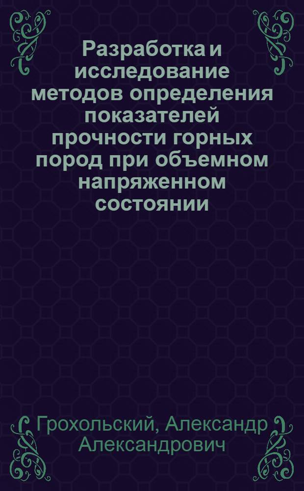 Разработка и исследование методов определения показателей прочности горных пород при объемном напряженном состоянии : Автореф. дис. на соиск. учен. степени канд. техн. наук : (01.04.07)
