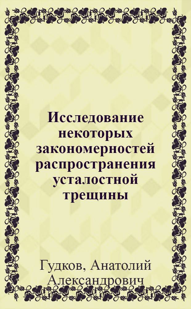 Исследование некоторых закономерностей распространения усталостной трещины : (На примере сталей различного состава и структуры) : Автореф. дис. на соиск. учен. степени канд. техн. наук : (05.16.01)